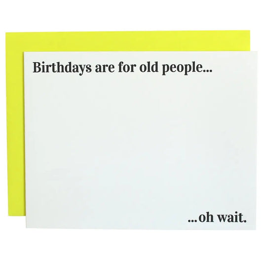 Birthdays Are For Old People...Oh Wait - Birthday Card